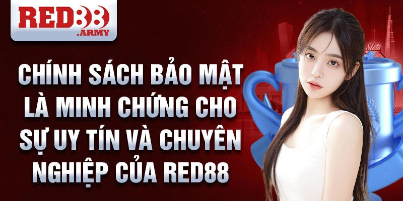Chính sách bảo mật là minh chứng cho sự uy tín và chuyên nghiệp của Red88