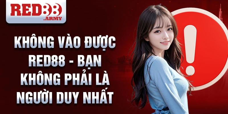 Không vào được Red88 - Bạn không phải là người duy nhất
