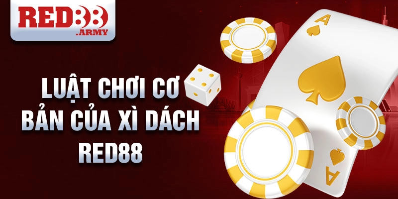Hướng dẫn chơi Xì Dách Red88 chi tiết và đầy đủ nhất 3 Luật chơi cơ bản của Xì Dách Red88