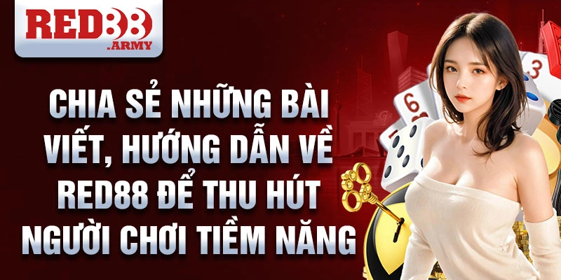  Chia sẻ những bài viết, hướng dẫn về RED88 để thu hút người chơi tiềm năng