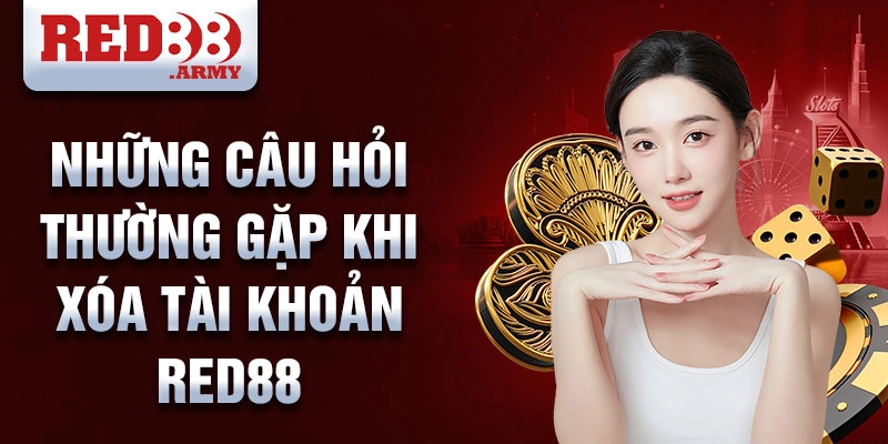 Những câu hỏi thường gặp khi xóa tài khoản red88