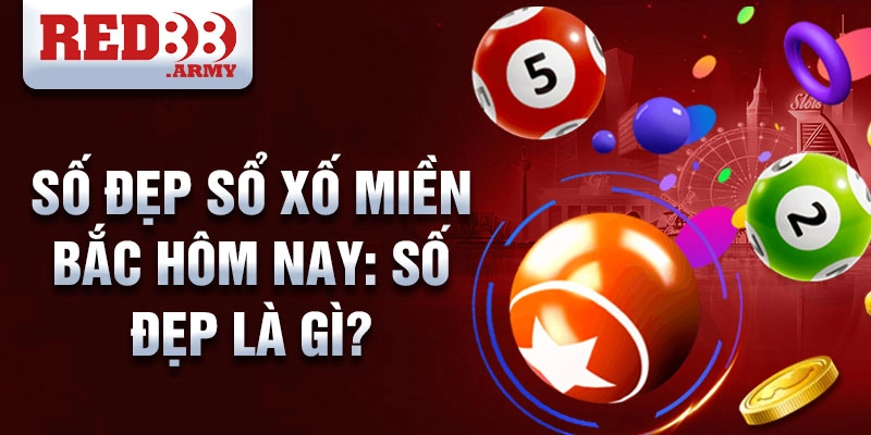 Số đẹp xổ số miền Bắc hôm nay: Mở ra bí mật đằng sau 2 Số đẹp xổ số miền bắc hôm nay: Số đẹp là gì?