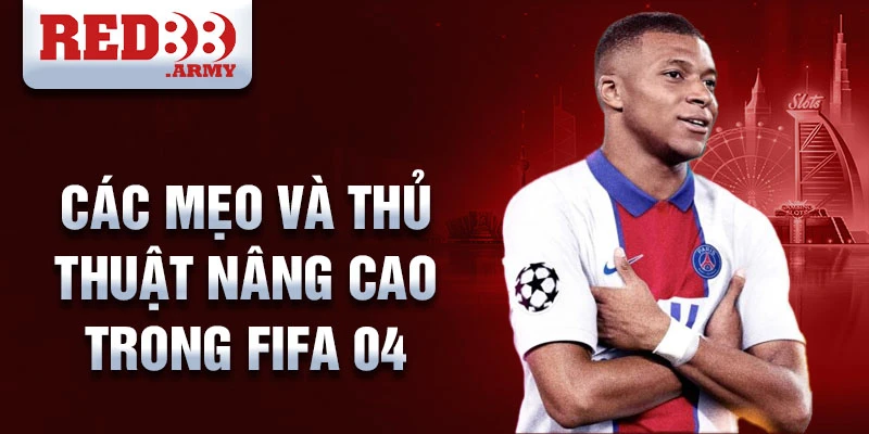 Hướng Dẫn Chơi FIFA04: Trở Về Tuổi Thơ Cùng Huyền Thoại Bóng Đá 4 Các mẹo và thủ thuật nâng cao trong FIFA 04